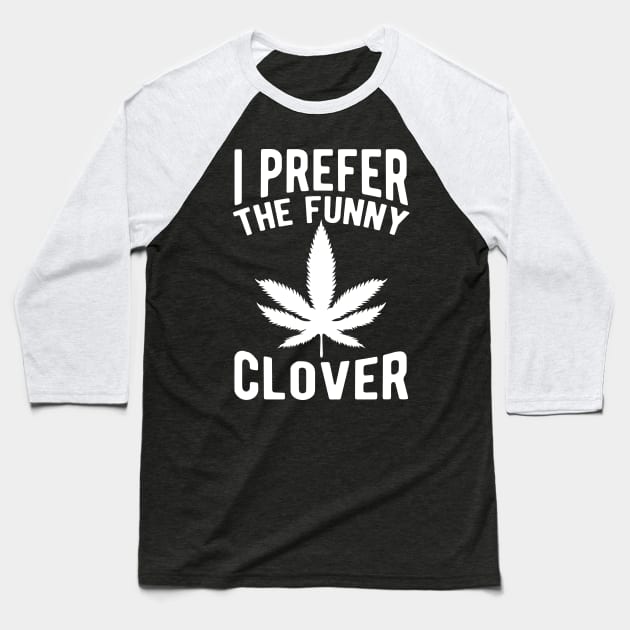 I Prefer The Funny Clover St. Patrick's Day Marijuana Baseball T-Shirt by TheBlackCatprints